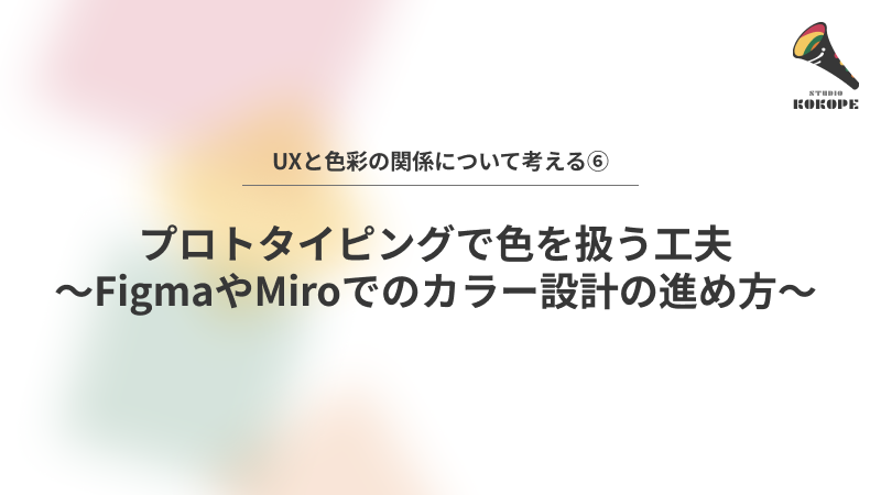 プロトタイピングで色を扱う工夫〜FigmaやMiroでのカラー設計の進め方〜
